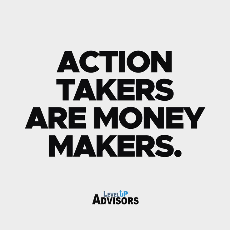 the words action takes are money makers