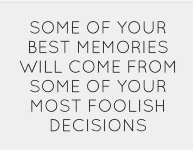 a quote that says, some of your best memories will come from some of your most foolish