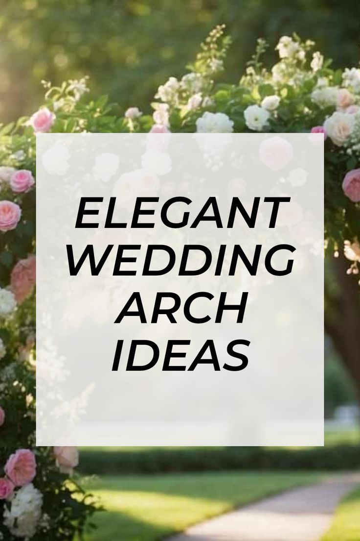 the words elegant wedding arch ideas over an image of flowers and greenery in front of a path