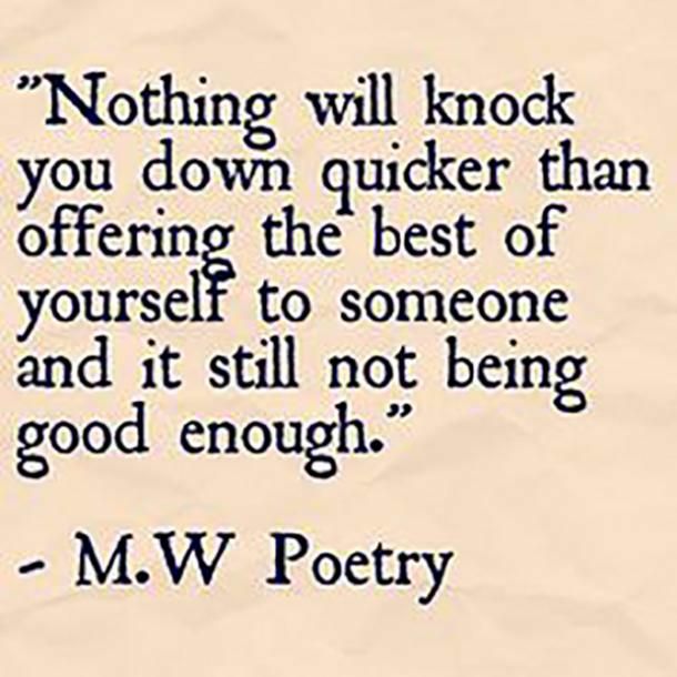 a piece of paper with a quote on it that says nothing will knock you down quickly than offering the best of yourself to someone and it still not being good enough