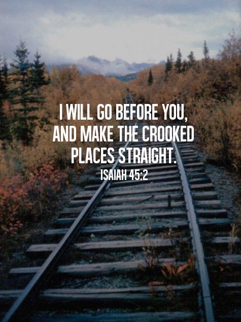 a train track with the words i will go before you and make the crooked places straight