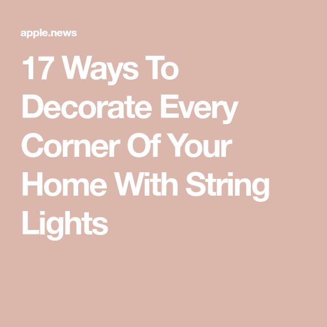 the words 17 ways to decorate every corner of your home with string lights