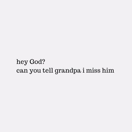 the words are written in black and white on a gray background, which reads hey god? can you tell grandpa i miss him?