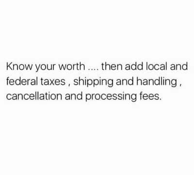 the text reads know your worth then add local and federal taxes, shipping and handling