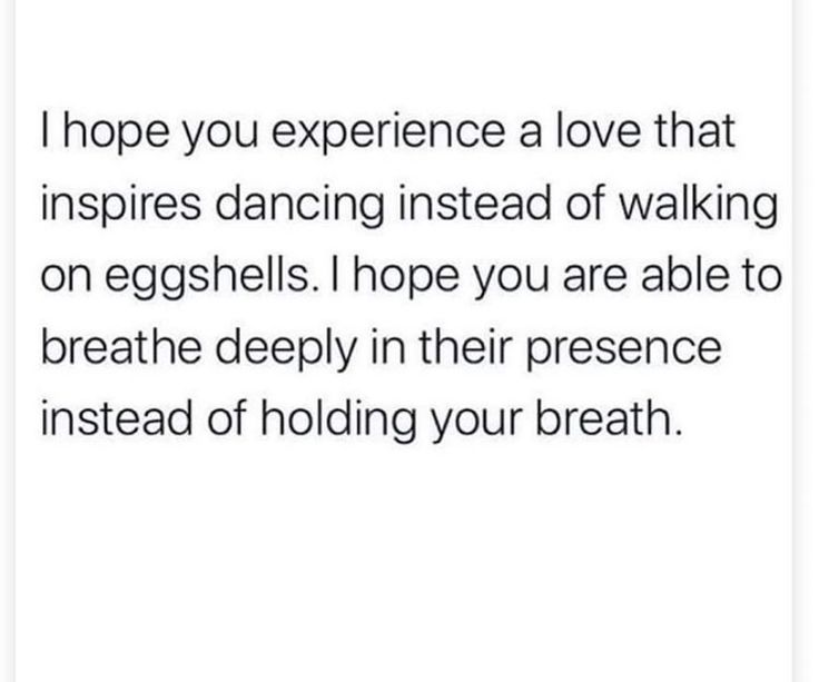 the text on this page says, i hope you experience a love that inspires dancing instead of walking on eggshells