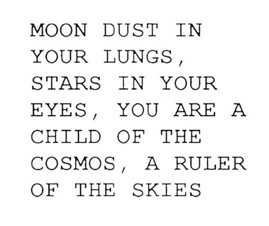 a poem written in black and white that reads moon dust in your lungs, stars in your eyes, you are a cosmos, a ruler of the skies