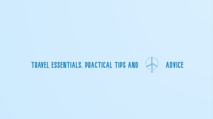 Travel Essentials. Practical tips and advice