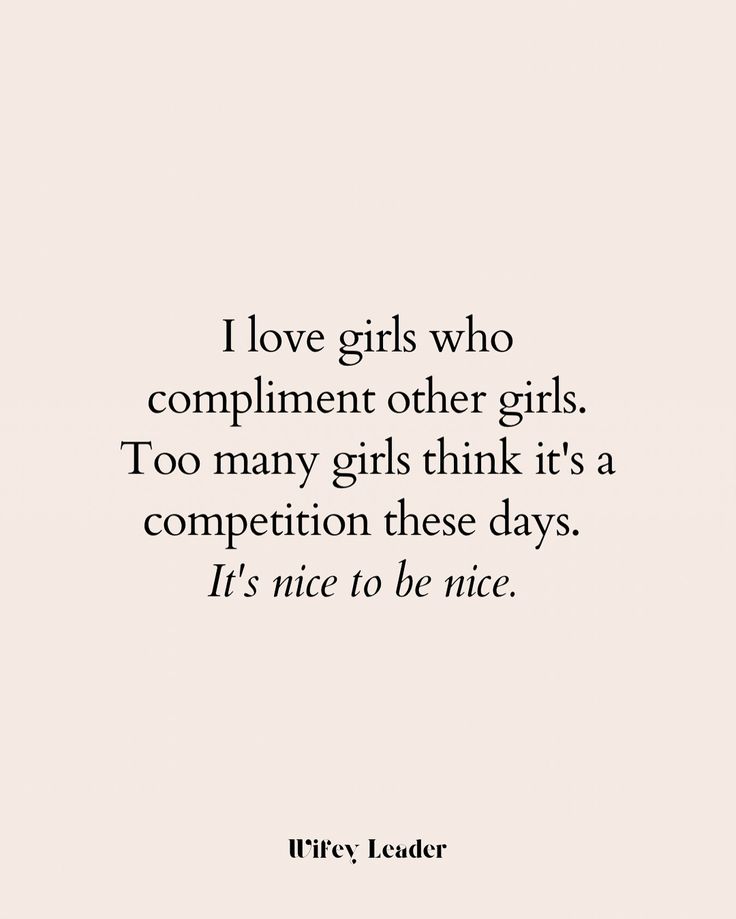 a quote that says i love girls who compliment other girls too many girls think it's a competition these days