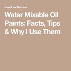 the words water mixable oil paints, tips and why i use them on a brown background