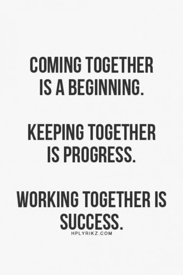 a quote that says, coming together is a beginning keeping together is progress working together is success