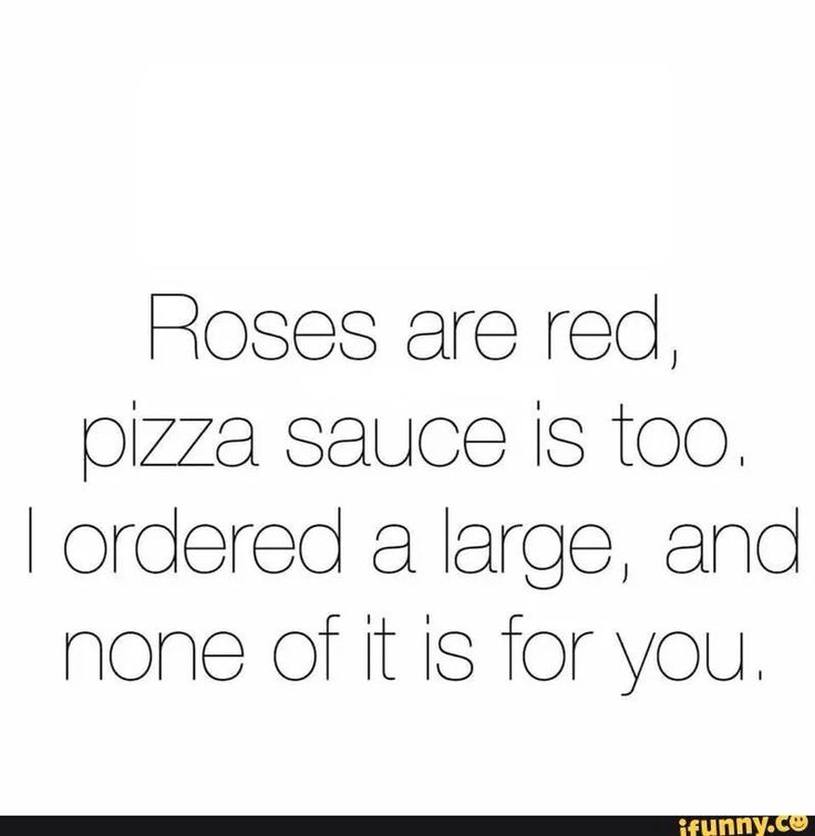 as thou can see ze pizza is for me Red Roses Quotes, Roses Are Red Memes, Roses Are Red Funny, Roses Are Red Poems, Funny Mean Quotes, Red Quotes, Mean Humor, Rose Quotes, Funny Poems