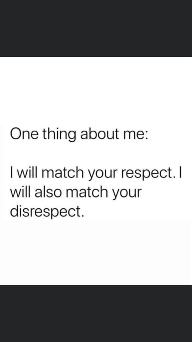 the text reads, one thing about me i will match your respect i will also match your disrespect