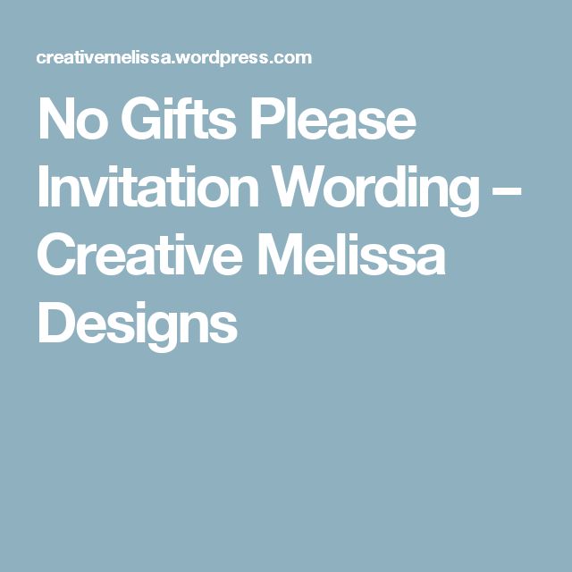 the words no gifts please invitation wording creative melissa designs on a blue background