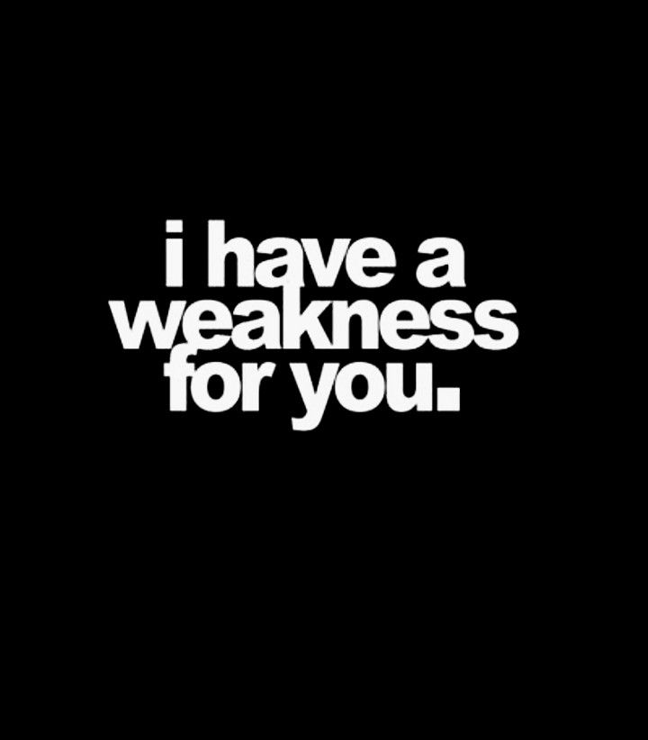 the words i have a weakness for you on a black background with white lettering