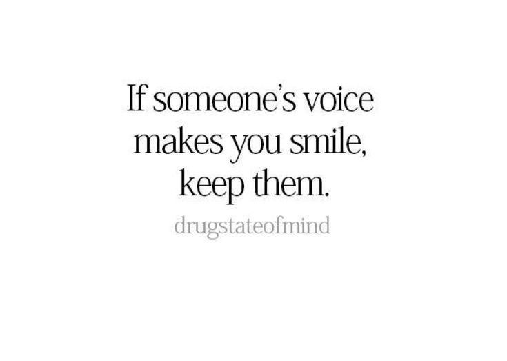 someone's voice makes you smile, keep them from being afraid to hear it