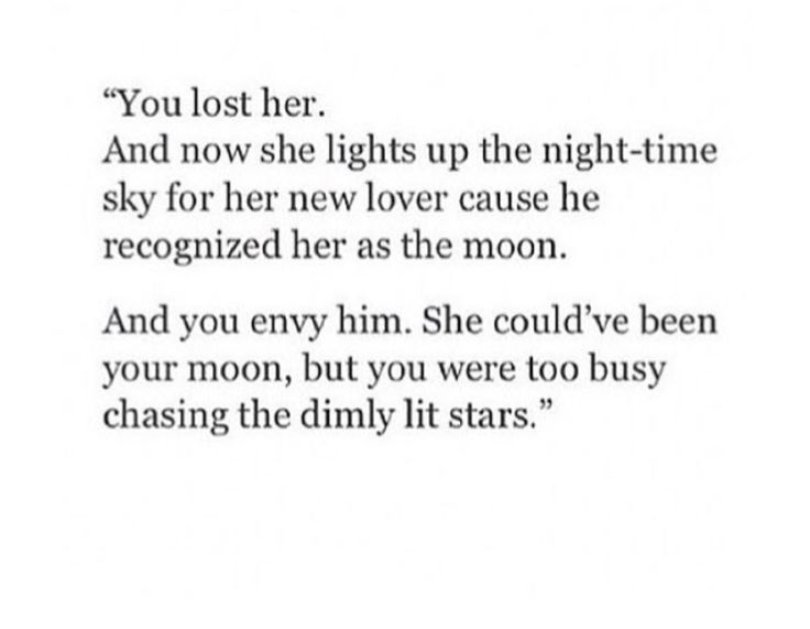 a poem written in black and white that reads you lost her and now she lights up the night - time sky for her new lover cause he recognizes as the moon