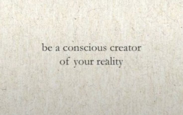 the words be a conscious creator of your reality