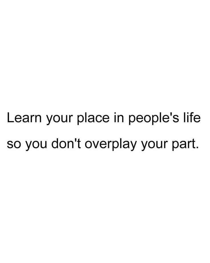 the words learn your place in people's life so you don't overplay your part