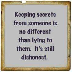 a quote from the famous movie, keeping secrets from someone is no different than living to them it's still dishonest