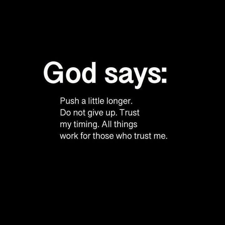 the words god says push a little longer do not give up trust my turning all things work for those who trust me