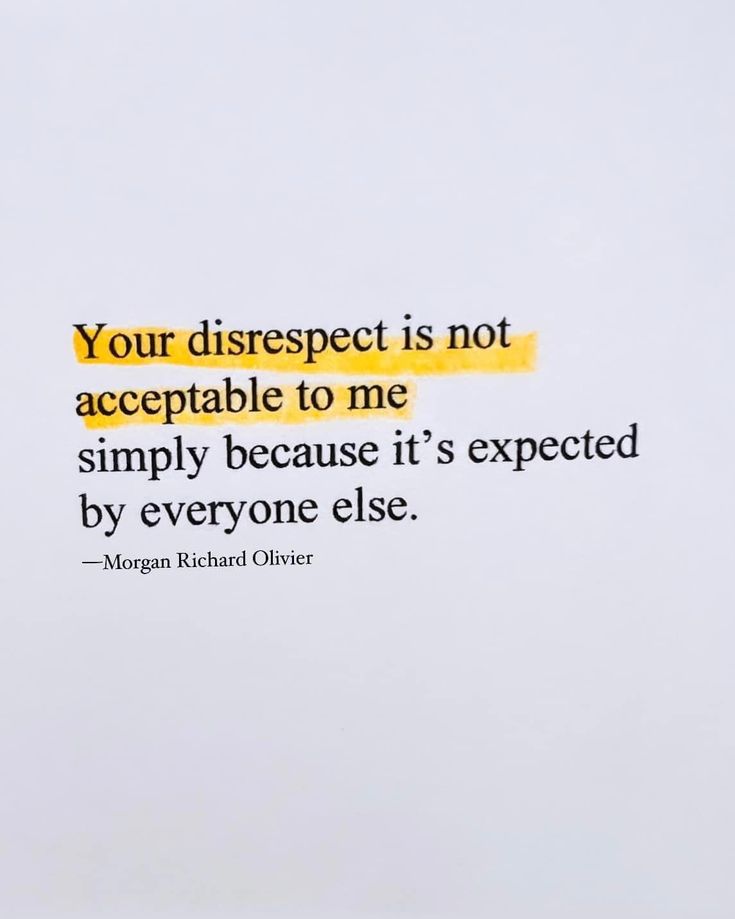 a quote from morgan richard olbers about your disrespect is not acceptable to me, simply because it's expected by everyone else