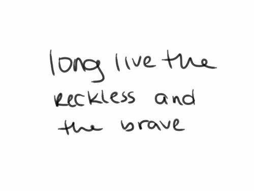 the words long live the reckless and the brave written in black ink