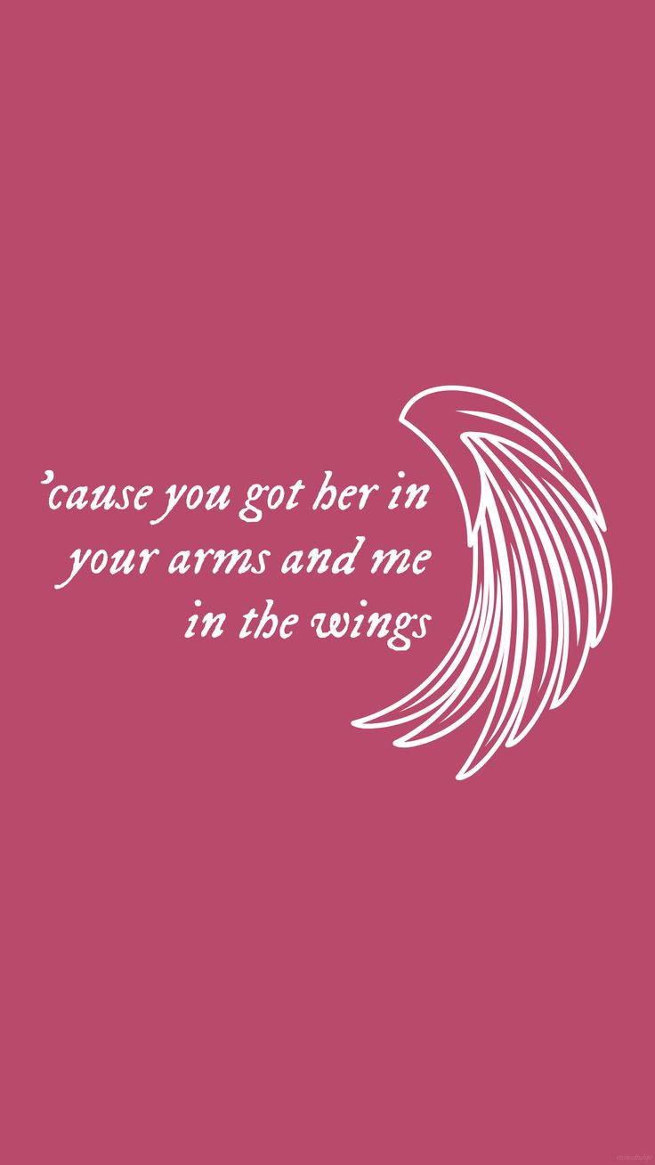 a pink background with white text that says, cause you got her in your arms and me in the wings