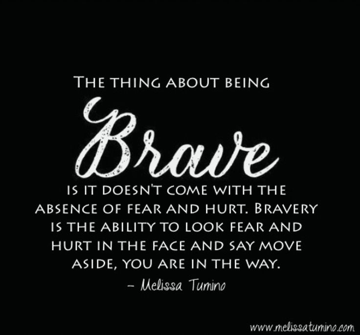 a quote that says, the thing about being brave is it doesn't come with the