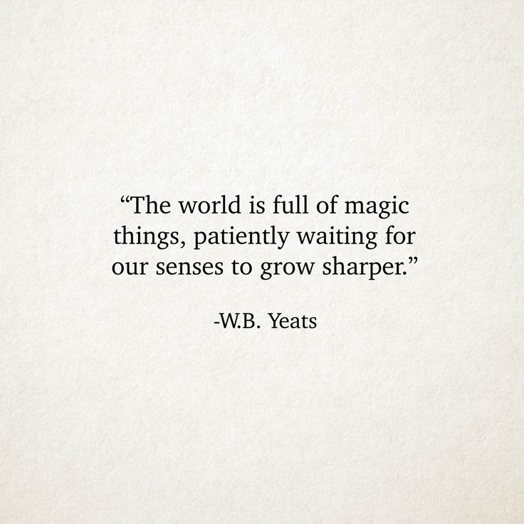 a quote from w b yeats about the world is full of magic things, patiently waiting for our sense to grow sharper