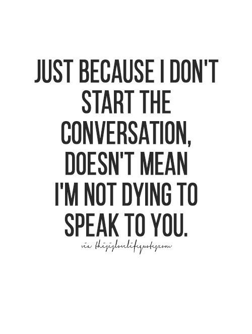 a quote that says just because i don't start the conversation, doesn't mean