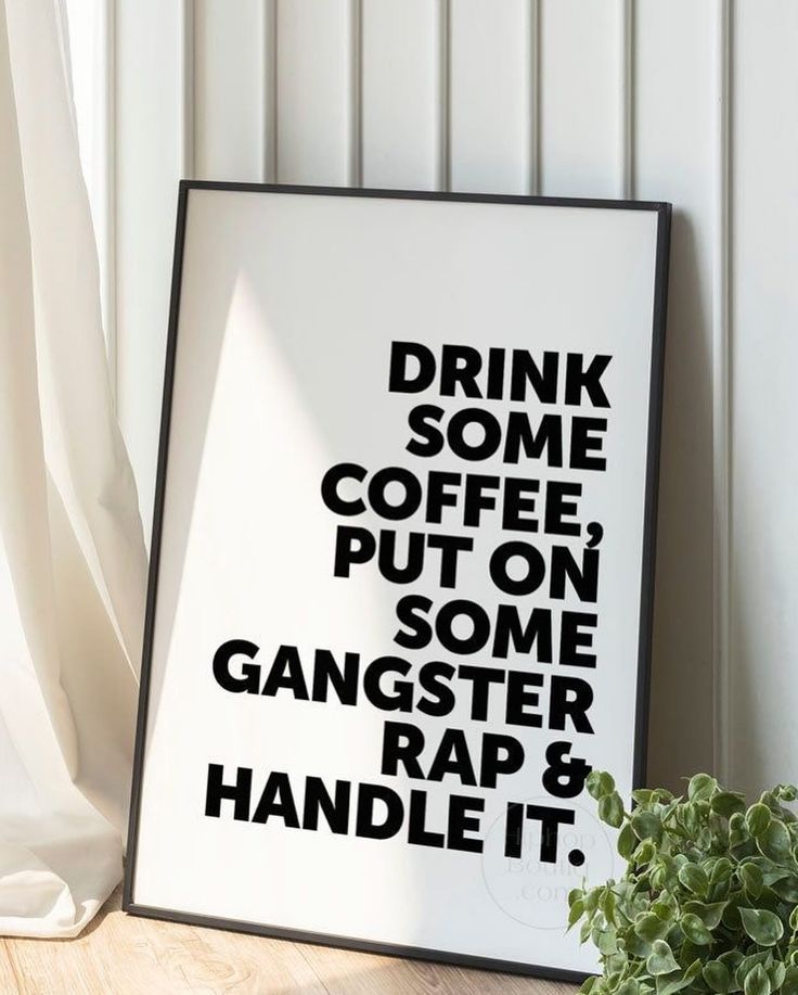 a black and white poster with the words drink some coffee put on some gangster rap & handle it