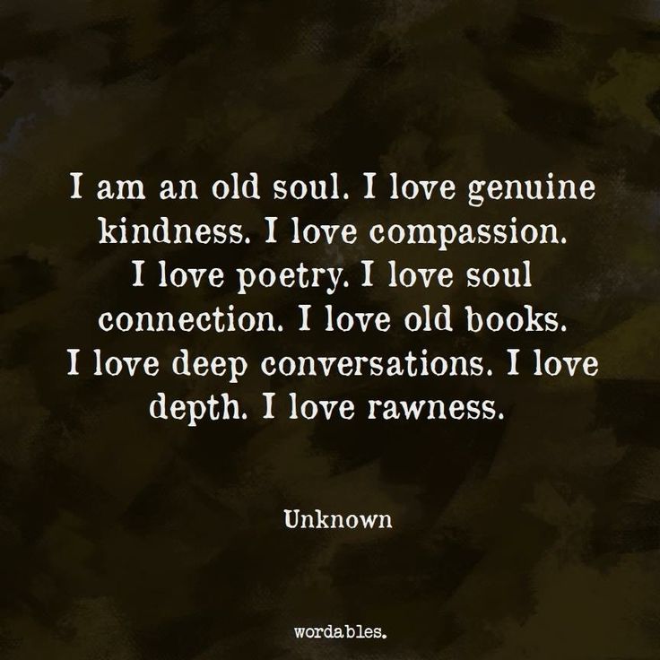 i am an old soul i love genuine kindness i love compassion i love poetry