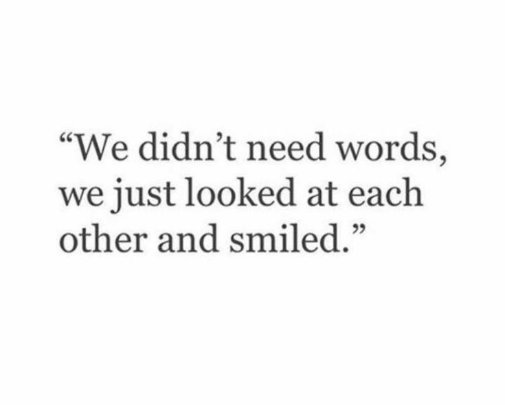 a quote that says we didn't need words, we just looked at each other and smiled