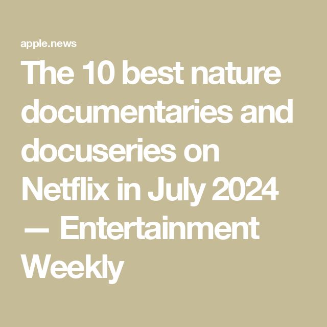 the 10 best nature documenaries and movies on netflix in july