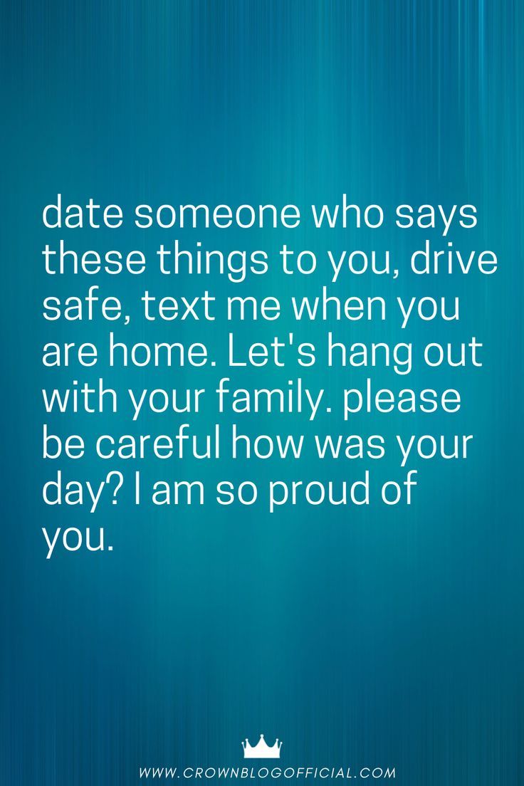 a blue background with the words date someone who says these things to you, drive safe, text me when you are home let's hang out with your family please be careful