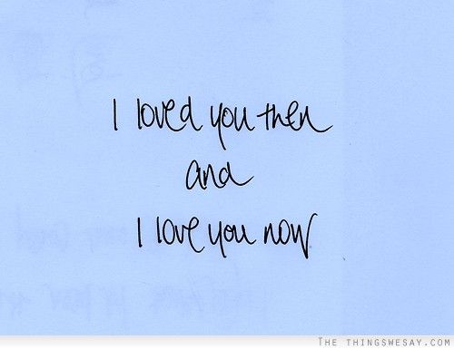 i love you then and i love you now written in black ink on white paper