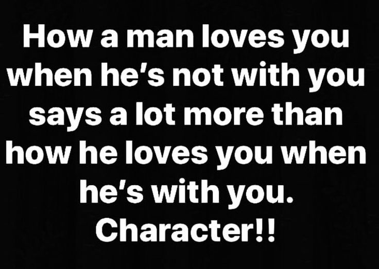 a man loves you when he's not with you says a lot more than how he loves you when he's with you character