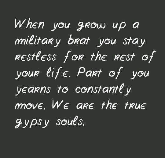 "When you grow up a military brat you stay restless for the rest of your life. Part of you yearns to constantly move. We are the true gypsy souls." Military Brat, Worship Quotes, Army Brat, Military Girlfriend, Navy Life, Military Kids, Future Soldier, Military Humor, Army Quotes