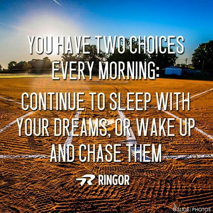 a baseball field with the words, you have two choices every morning continue to sleep with your dreams or wake up and chase them