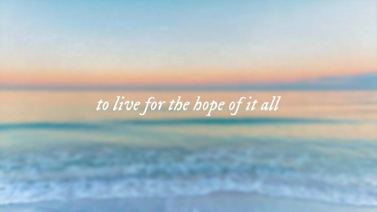 the words to live for the hope of at all are written in white on an ocean background