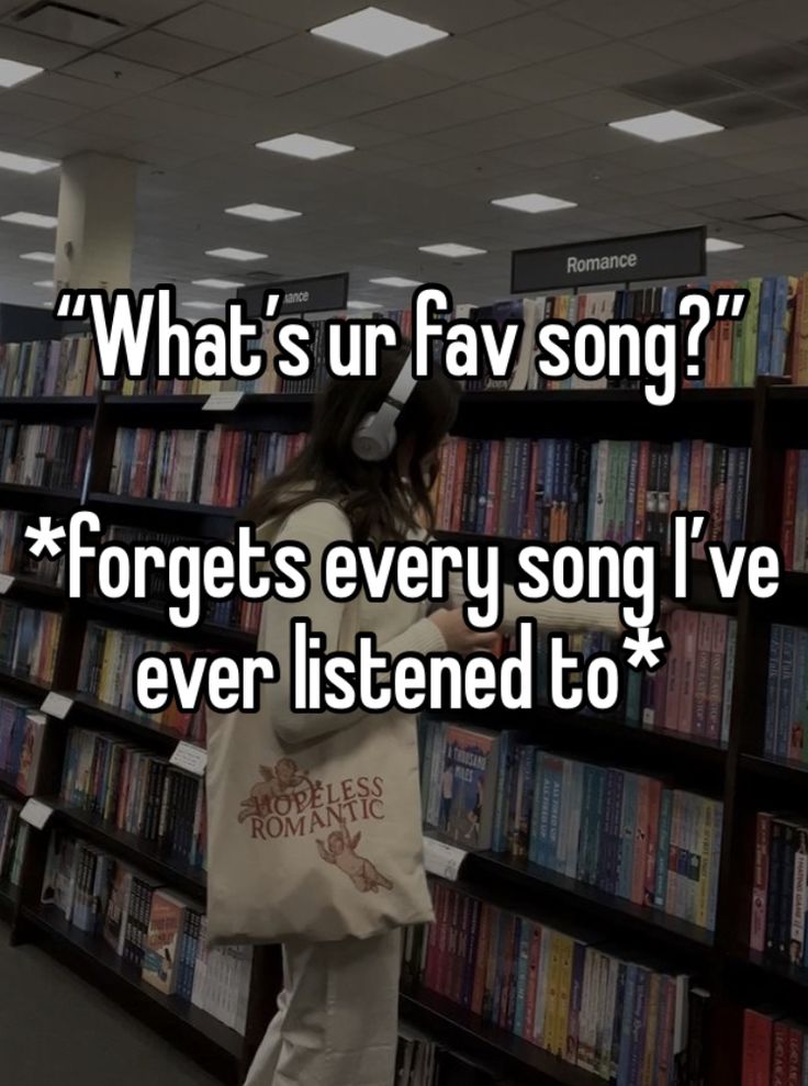 a girl is standing in front of bookshelves with the words what's ur fav song? forgets every song i've ever listened to