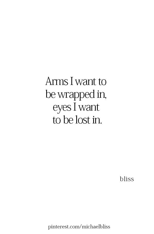 an image with the words arms i want to be wrapped in eyes i want to be lost