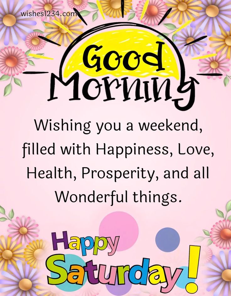 a greeting card with flowers and the words good morning wishing you a weekend filled with happiness, love, health, prosperity, and all wonderful things