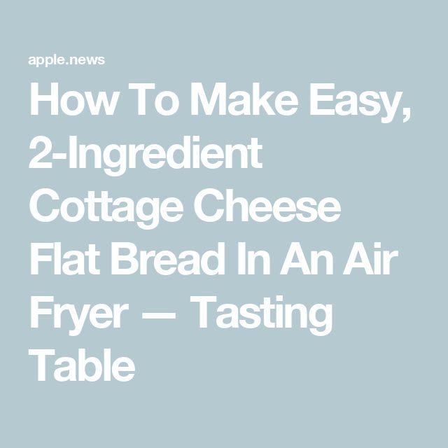 how to make easy, 2 - ingredient cottage cheese flat bread in an air fryer