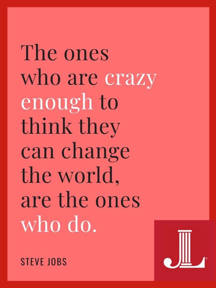 the ones who are crazy enough to think they can change the world, are the ones who do