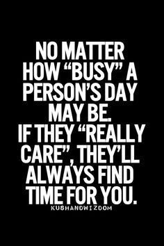 a quote that says no matter how busy a person's day may be if they really care, they'll always find time for you