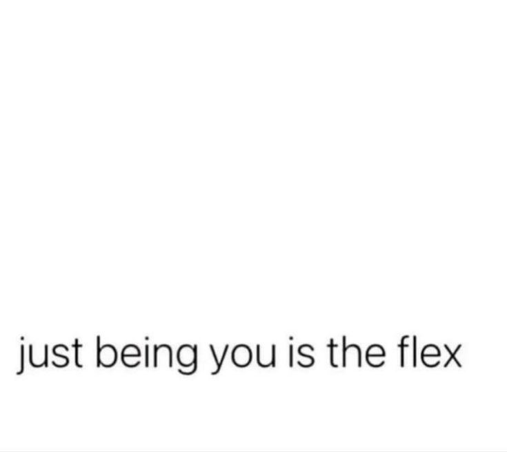 the text just being you is the flex