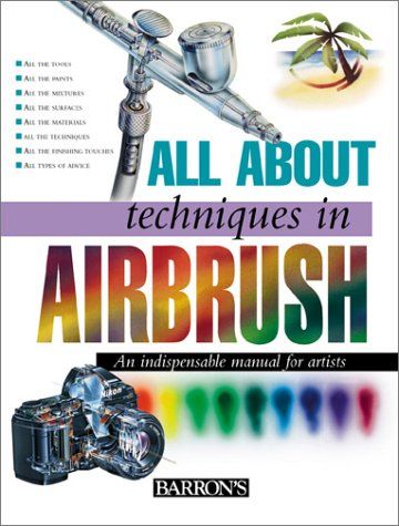 all about techniques in airbrush an indrepenable manual for artists by baron's books