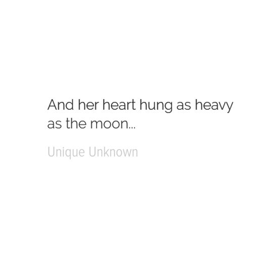 a white background with the words and her heart hung as heavy as the moon unique unknown