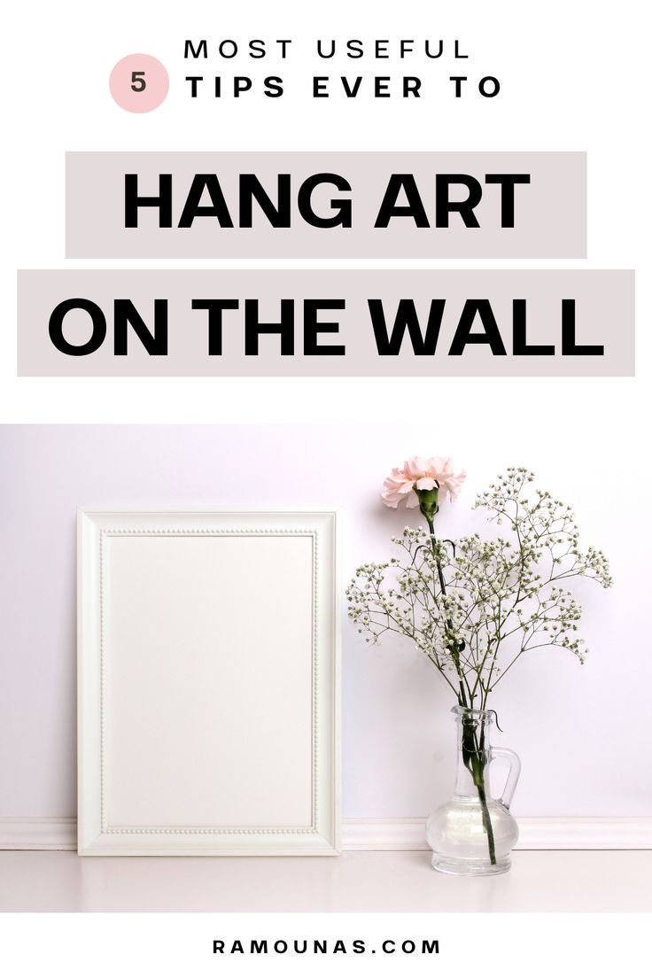 a vase with flowers next to a white wall and the words 5 most useful tips ever to hang art on the wall